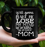 Y'all Gonna Make Me Lose My Mind Up In Here Up In Here Mom Mothers Day Gift Black Coffee Mug