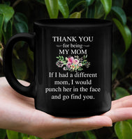 Thank You For Being My Mom If I Had Different Funch Her Face Find You Mothers Day Gift Black Coffee Mug