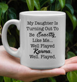 My Daughter Is Turning Out To Be Exactly Like Me Well Played Karma Well Played Mothers Day Gift White Coffee Mug