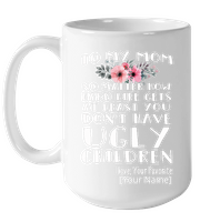 Personalized To My Mom No Matter How Hard Life Gets At Least You Dont Have Ugly Children Love Your Favorite Mothers Day Gift Black Coffee Mug