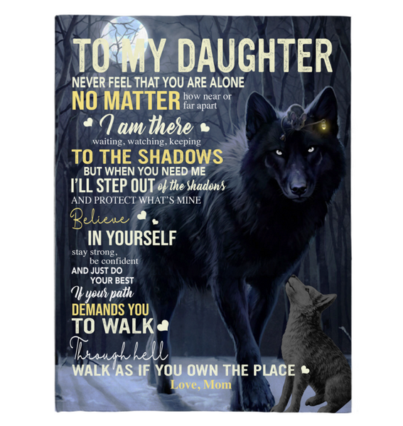 To My Daughter Never Feel Alone Stay Strong Confident Mom Believe Love You Wolf Fleece Sherpa Mink Blanket