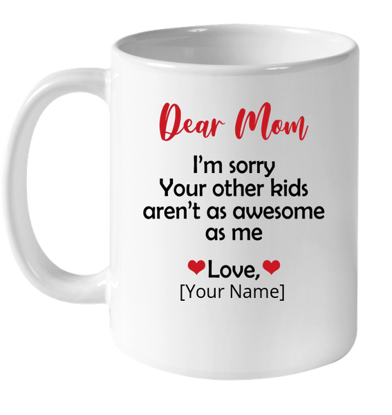 Personalized I'm Sorry Your Other Kids Aren't As Awesome As Me Mothers Day Gift From Son Daughter White Coffee Mug