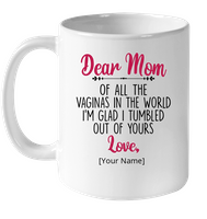 Personalized Customize Dear Mom Of All The Vaginas In World I'm Glad Tumbled Out Of Yours Mothers Day Gift White Coffee Mug