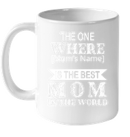 Personalized Customize The One Where Is The Best Mom In The World Mothers Day Gift Black Coffee Mug