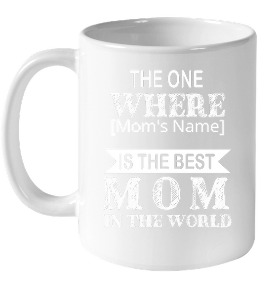 Personalized Customize The One Where Is The Best Mom In The World Mothers Day Gift Black Coffee Mug