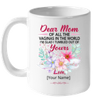 Personalized Customize Dear Mom Of All The Vaginas In World I'm Glad Tumbled Out Of Yours Mothers Day Gift Flower White Coffee Mug