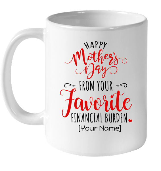 Personalized Custom Happy Mothers Day From Your Favorite Financial Burden White Coffee Mug