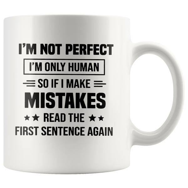 I'm Not Perfect I'm Only Human So If You Make Mistakes Read The First Sentence Again White Coffee Mug