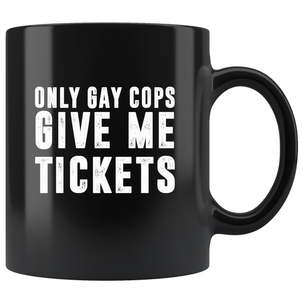 Only gay cops give me tickets black coffee mug