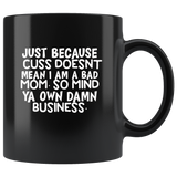 Just because cuss doen't mean I am a bad mom so mind ya own damn business black coffee mug