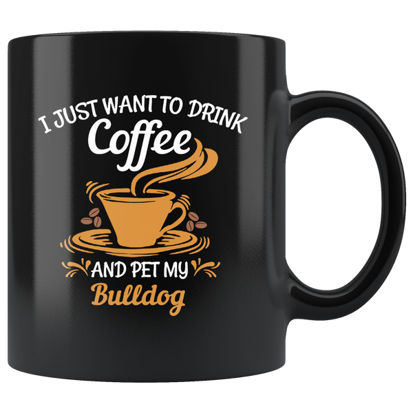 I just want to drink coffee and pet my bulldog black gift coffee mug