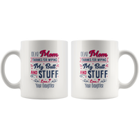 Dear Mom Thanks For Wiping My Butt And Stuff Mom Mothers Day Gift From Daughter White Coffee Mug