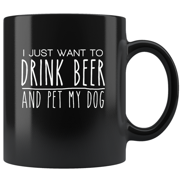 I just want to drink beer and pet my dog black gift coffee mug