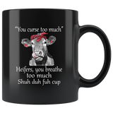 You curse too much Heifers, you breathe too much shuh duh fuh cup cow black coffee mug