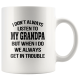 I Don’t Always Listen To My Grandpa But When I Do We Always Get In Trouble White Coffee Mug
