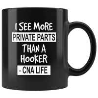 I see more private parts than a hooker cna life black gift coffee mug