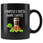 I turtley need more coffee black gift coffee mug turtle