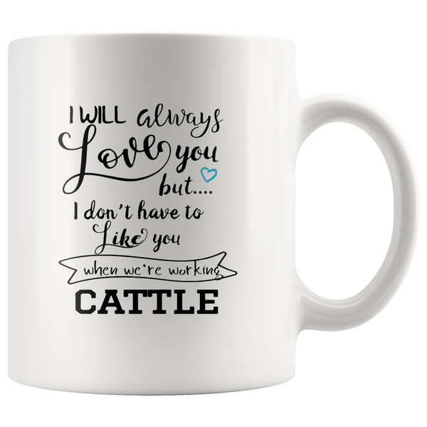 I will always love you but I don’t have to like you white coffee mug