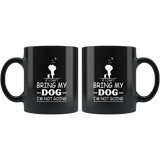 If I can't bring my dog I'm not going white gift coffee mug