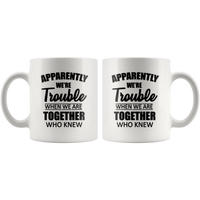 White Coffee Mug Apparently We're Trouble When We Are Together Who Knew