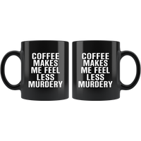 Coffee Makes Me Feel Less Murdery Black Coffee Mug