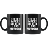 Coffee Makes Me Feel Less Murdery Black Coffee Mug