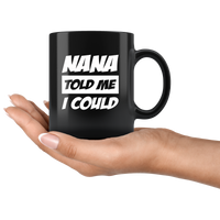 Nana told me I could black coffee mug