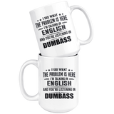 I See What Problem Is Here I'm Talking In English You're Listening In Dumbass White Coffee Mug