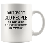 Don't piss off old people the older we get the less life in prison is a deterrent white coffee mugs