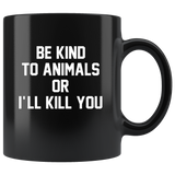 Be kind to animals or I'll kill you black coffee mug