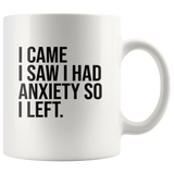 I came I saw I had anxiety so I left white coffee mug