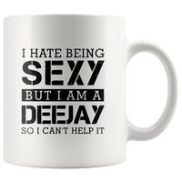 I hate being sexy but I am a deejay so I can’t help it white coffee mug