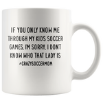If you only know me through my kid's soccer games sorry crazy mom white coffee mug