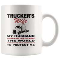Trucker's wife my husband risked his life to move the world he protect me white gift coffee mug