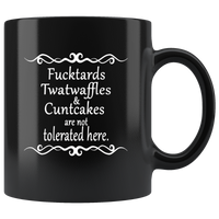 Fucktards Twatwaffles And Cuntcakes Are Not Tolerated Here Black Coffee Mug