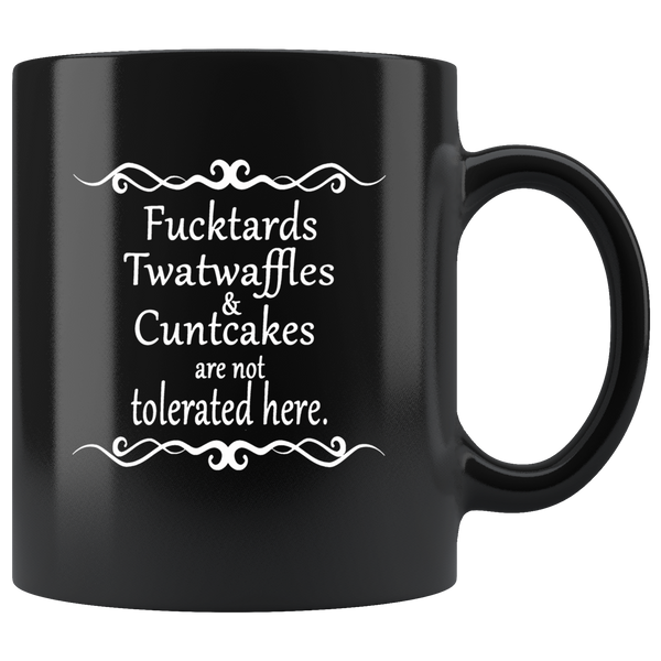 Fucktards Twatwaffles And Cuntcakes Are Not Tolerated Here Black Coffee Mug