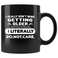 I Really Do Not Mind Getting Older I Literally Do Not Care Black Coffee Mug