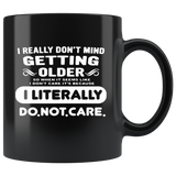 I Really Do Not Mind Getting Older I Literally Do Not Care Black Coffee Mug