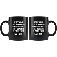 If My Kids Say Something Inappropriate They Learned It From Their Father Black Coffee Mug