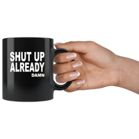 Shut up already damn black coffee mug