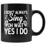 I don't always sing oh wait yes I do black gift coffee mug