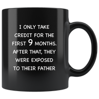 I Only Take Credit For The First 9 Months, They Were Exposed To Their Father Dad Black Coffee Mug