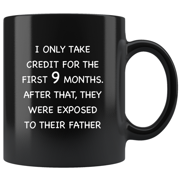 I Only Take Credit For The First 9 Months, They Were Exposed To Their Father Dad Black Coffee Mug