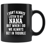 I Don’t Always Listen To My Nana But When I Do We Always Get In Trouble Black Coffee Mug