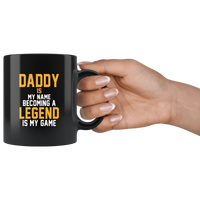 Daddy is my name becoming a legend is my game dad father's day gift black coffee mug