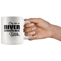 Cry me a river and drown in it Bitch White Coffee Mugs Gift