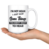 I'm Not Mean I Just Said Some Things You Didn't Want To Hear White Coffee Mug