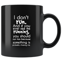 I Don't Run And If You Ever See Me Running You Should Run Too Because Something Is Probably Chasing Me Black Coffee Mug