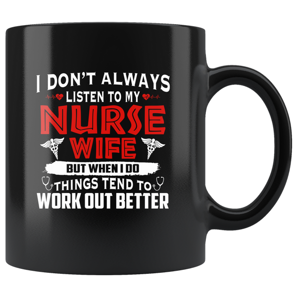 I Don’t Always Listen To My Nurse Wife But When I Do Things Tend To Work Out Better Black Coffee Mugs