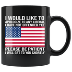 I Would Like To Apologize Any Liberal I Have Not Offended Yet Please Patient I'll Get You Shortly Black Coffee Mug